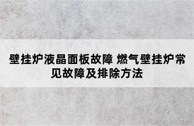 壁挂炉液晶面板故障 燃气壁挂炉常见故障及排除方法